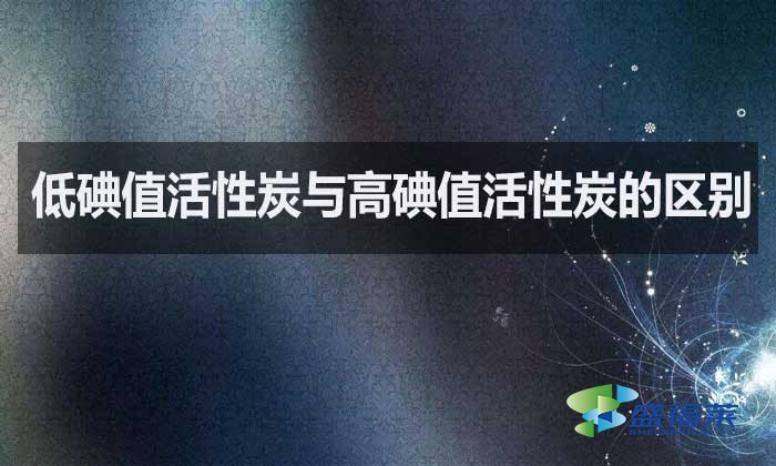 低碘值活性炭與高碘值活性炭的區別？如何選擇？